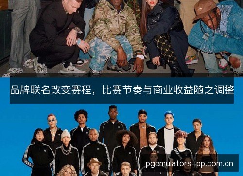 品牌联名改变赛程,比赛节奏与商业收益随之调整 品牌联名改变赛程,比赛节奏与商业收益随之调整